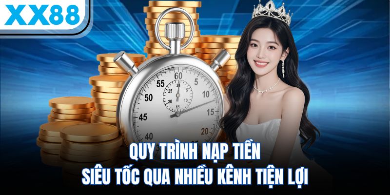 Quy trình nạp tiền siêu tốc qua nhiều kênh tiện lợi